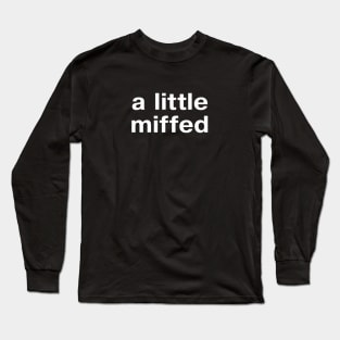 "a little miffed" in plain white letters - for fans of understatement Long Sleeve T-Shirt